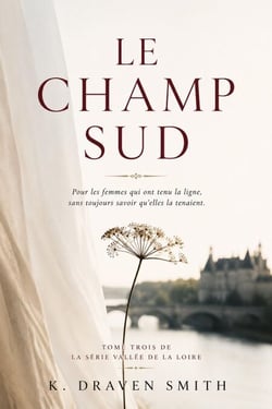 Le Champ Sud: Pour les femmes qui ont tenu la ligne, sans toujours savoir qu'elles la tenaient - The Loire Valley Series, #3