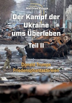 Der Kampf der Ukraine ums Überleben Teil II - Donald Trumps Friedensphantastereien