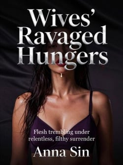 Wives' Ravaged Hungers: Flesh Trembling Under Relentless, Filthy Surrender