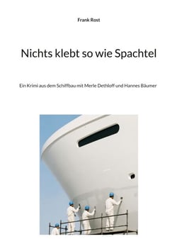 Nichts klebt so wie Spachtel - Ein Krimi aus dem Schiffbau mit Merle Dethloff und Hannes Bäumer