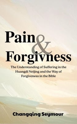 Pain and Forgiveness —— The Understanding of Suffering in the Huangdi Neijing and the Way of Forgiveness in the Bible - A Dialogue Between Chinese Medicine and Faith (Series), #5