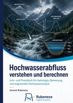 Hochwasserabfluss verstehen und berechnen - Lehr- und Praxisbuch für Hydrologie, Bemessung und angewandte Hochwasseranalyse