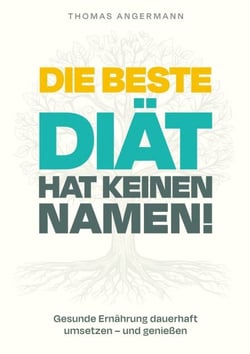 Die beste Diät hat keinen Namen - Gesunde Ernährung dauerhaft umsetzen und genießen