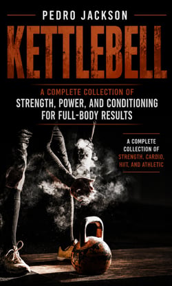 Kettlebell: A Complete Collection of Strength Power and Conditioning for Full-body Results - A Complete Collection of Strength, Cardio, Hiit, and Athletic