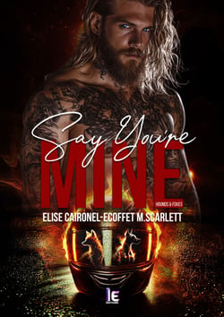 Say you're mine - Hounds &amp; Foxes - Tome 1 - Romance biker adictiva y spicy – New Adult – Entre deseo ardiente y decisiones imposibles
