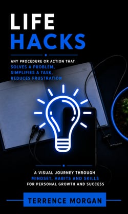 life Hacks: Any Procedure or Action That Solves a Problem, Simplifies a Task, Reduces Frustration - A Visual Journey Through Mindset, Habits and Skills for Personal Growth and Success