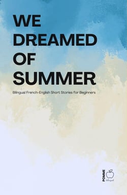 We Dreamed of Summer: Bilingual French-English Short Stories for Beginners
