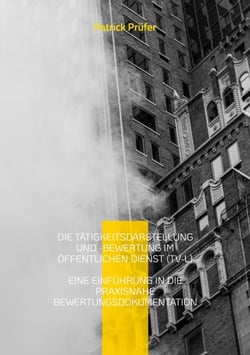 Die Tätigkeitsdarstellung und -bewertung im öffentlichen Dienst (TV-L) - Eine Einführung in die praxisnahe Bewertungsdokumentation