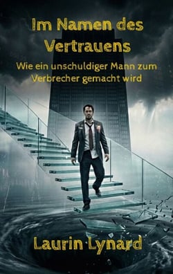 Im Namen des Vertrauens - Wie ein unschuldiger Mann zum Verbrecher gemacht wird