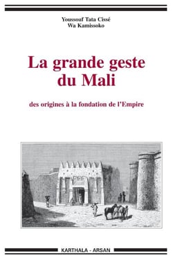 Grande geste du Mali (La). Des origines à la fondation de l'Empire