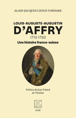 Louis-Auguste-Augustin D’Affry - 1713-1793 Une histoire franco-suisse
