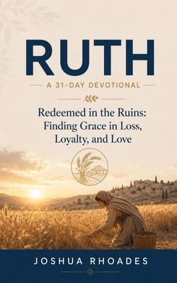 Ruth: A 31-Day Devotional — Redeemed in the Ruins: Finding Grace in Loss, Loyalty, and Love - Thirty-One Days in the Word