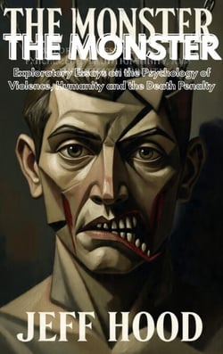 THE MONSTER:  Exploratory Essays on the Psychology of Violence, Humanity, and the Death Penalty