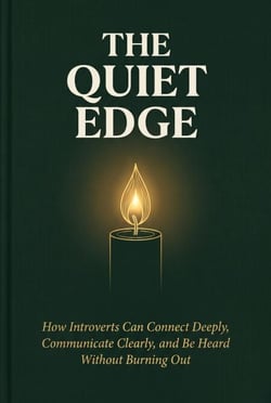The Quiet Edge: How Introverts Can Connect Deeply, Communicate Clearly, and Be Heard Without Burning Out