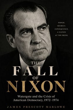 The Fall of Nixon - Watergate and the Crisis of American Democracy, 1972-1974 James Prescott Marlowe