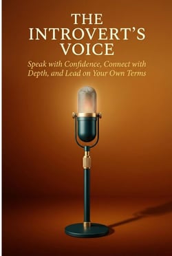 The Introvert's Voice: Speak with Confidence, Connect with Depth, and Lead on Your Own Terms