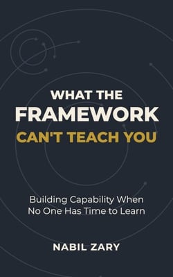 What the Framework Can't Teach You: Building Capability When No One Has Time to Learn