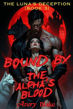Bound by the Alpha's Blood（Book 3: The Luna's Deception）） - Bound by the Alpha's Blood, #3
