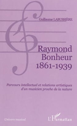 Raymond Bonheur 1861- 1939 - Parcours intellectuel et relations artistiques d'un musicien proche de la nature