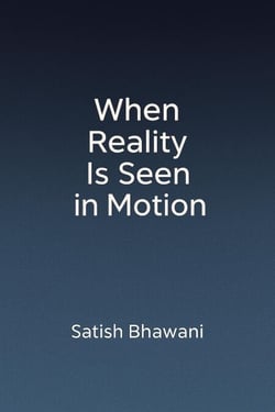When Reality Is Seen in Motion