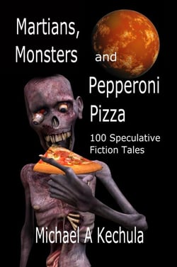 Martians, Monsters and Pepperoni Pizza: 100 Speculative Fiction Tales