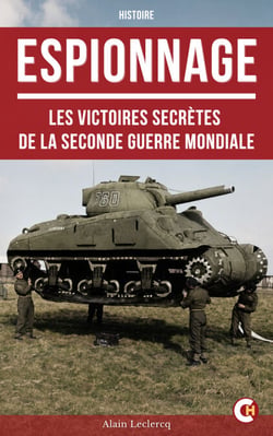 ESPIONNAGE : les Victoires secrètes de la Seconde Guerre Mondiale - Agents doubles codes secrets et guerre de l’ombre des Alliés