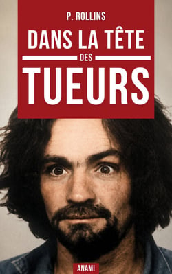 Dans la tête des tueurs - Les secrets du profilage et l’esprit des tueurs en série