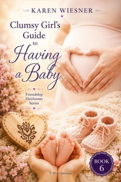 Clumsy Girl's Guide to Having a Baby - Friendship Heirlooms Series, #6