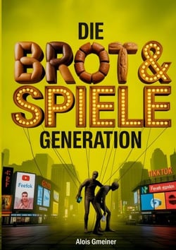 Die Brot &amp; Spiele Generation - Wie eine Generation sich füttern, lenken und entmündigen lässt