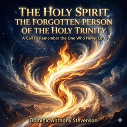 The Holy Spirit — The Forgotten Person of The Holy Trinity
