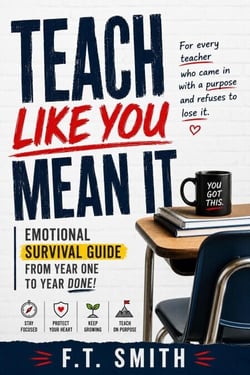 Teach Like You Mean It: Emotional Survival Guide From Year 1 to Year Done