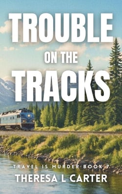 Trouble on the Tracks: A Travel is Murder Cozy Mystery Book 7 - Travel is Murder Cozy Mysteries, #7