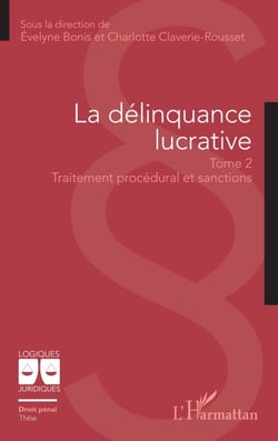 La délinquance lucrative - Tome 2 : Traitement procédural et sanctions