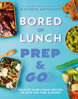 Bored of Lunch: Prep and Go - Healthy make-ahead recipes to save you time and money