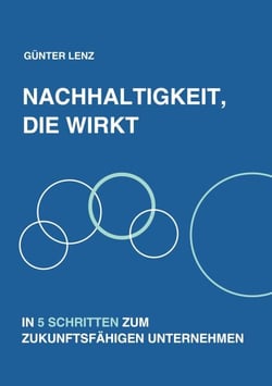 Nachhaltigkeit, die wirkt - In 5 Schritten zum zukunftsfähigen Unternehmen