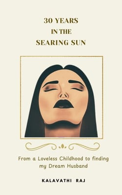 30 Years in the Searing Sun : From a Loveless Childhood to finding my Dream Husband