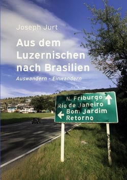 Aus dem Luzernischen nach Brasilien - Auswandern - Einwandern: Historische, literarische und persönliche Erfahrungen