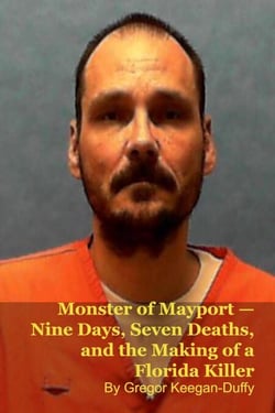 Monster of Mayport — Nine Days, Seven Deaths, and the Making of a Florida Killer