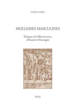 Mollesses Masculines - Éthiques de l'efféminement, d'Érasme à Montaigne