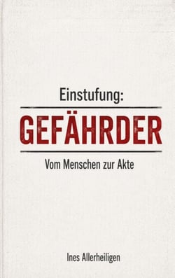 Einstufung: Gefährder - Vom Menschen zur Akte