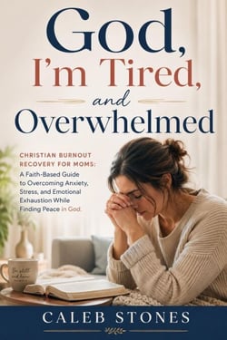 God, I’m Tired, and Overwhelmed:   Christian Burnout Recovery for Moms:  A Faith-Based Guide to Overcoming Anxiety, Stress, and Emotional Ex-haustion While Finding Peace in God!
