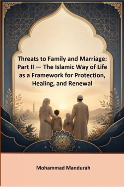 Threats to Family and Marriage: Part II — The Islamic Way of Life as a Framework for Protection, Healing, and Renewal