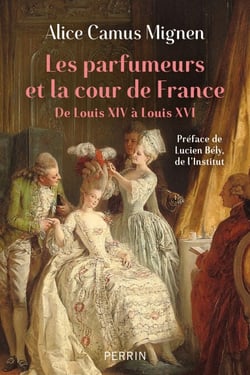 Les parfumeurs et la cour de France - De Louis XIV à Louis XVI