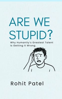 Are We Stupid? - Why Humanity’s Greatest Talent Is Getting It Wrong - The Stupid Series, #1