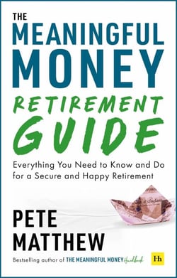 The Meaningful Money Retirement Guide - Everything You Need to Know and Do for A Secure and Happy Retirement