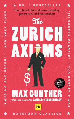 The Zurich Axioms - The rules of risk and reward used by generations of Swiss bankers