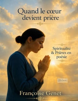 Quand le coeur devient prière - Spiritualité &amp; prières en poésie