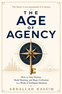 THE AGE OF AGENCY : How to Stay Human, Build Meaning, and Shape Civilization in a World of Intelligent Machines