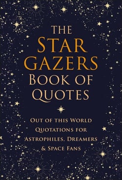The Stargazers Book of Quotes - Out of this World Quotations for Astrophiles, Dreamers &amp; Space Fans