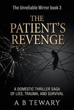 The Patient's Revenge : A Domestic Thriller Saga of Lies, Trauma, and Survival - The Unreliable Mirror Series, #3